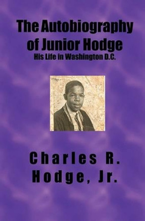 The Autobiography of Junior Hodge: His Life in Washington D.C. by Charles R Hodge Jr 9781419610196