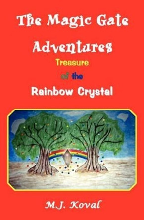 The Magic Gate Adventures: Treasure Of The Rainbow Crystal by M J Koval 9781419612176