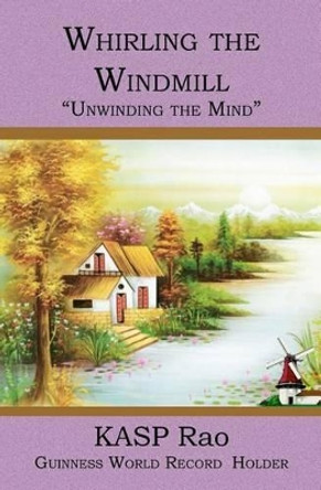 Whirling the Windmill: 'Unwinding the Mind' by Kasp Rao 9781419617324