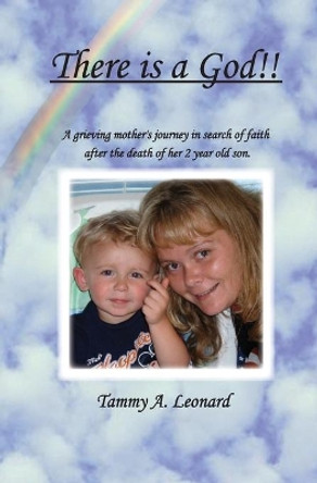 There is a God!!: A Greiving Mother's Journey in Search of Faith After the Death of her Two year old son by Tammy A Leonard 9781419623851