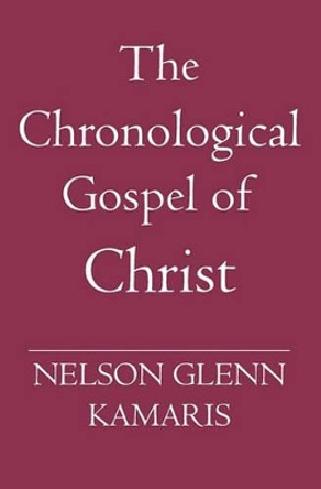 The Chronological Gospel of Christ by Nelson Glenn Kamaris 9781419633829