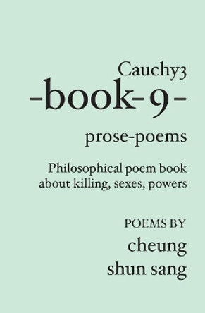 Cauchy3-book-9-prose-poems: Philosophical poem book about killing, sexes, powers by Cheung Shun Sang 9781419643170