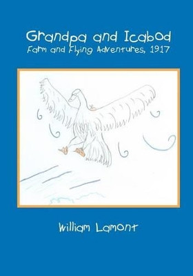 Grandpa and Icabod: Farm and Flying Adventures, 1917 by William Lamont 9781419653223