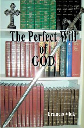 The Perfect Will of God by Francis Vlok 9781419653261