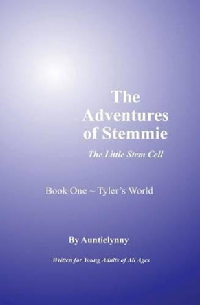 The Adventures of Stemmie, The Little Stem Cell: Book 1 Tyler's World by Auntie Lynny 9781419662416