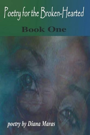 Poetry for the Brokenhearted: Book One by Diana Maras 9781419665844