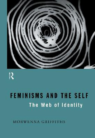 Feminisms and the Self: The Web of Identity by Morwenna Griffiths