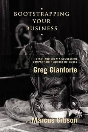 Bootstrapping Your Business: Start and Grow a Successful Company with Almost No Money by Greg Gianforte 9781419669552