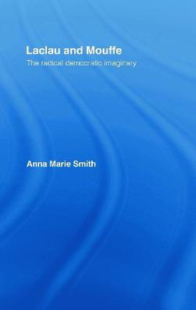 Laclau and Mouffe: The Radical Democratic Imaginary by Professor Anna Marie Smith