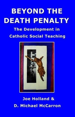 Beyond The Death Penalty: The Development In Catholic Social Teaching by D Michael McCarron 9781419673108