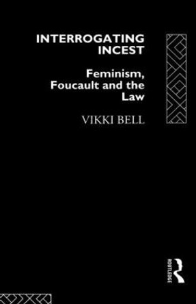 Interrogating Incest: Feminism, Foucault and the Law by Vikki Bell