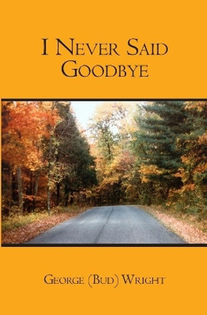 I Never Said Goodbye by George Wright 9781419674181