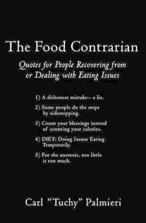 The Food Contrarian: Quotes For People Recovering From or Dealing with Eating Issues by Tuchy Palmieri 9781419675157