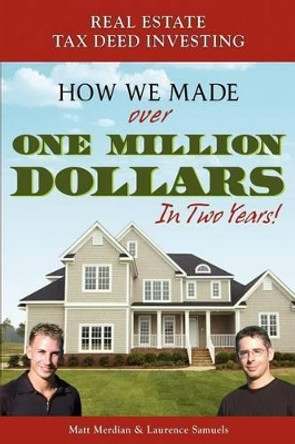 Real Estate Tax Deed Investing: How We Made Over One Million Dollars in Two Years by Matt Merdian 9781419677496