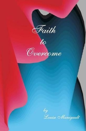 Faith to Overcome by Louise Manigault 9781419678318