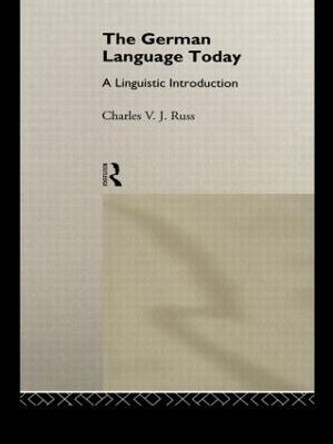 The German Language Today: A Linguistic Introduction by Charles Russ