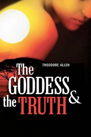 The Goddess & the Truth by Theodore Allen 9781419680588