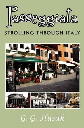 Passeggiata: Strolling Through Italy by G G Husak 9781419682896