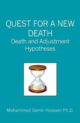 Quest for a New Death: Death and Adjustment Hypotheses by Mohammad Samir Hossain Ph D 9781419684548