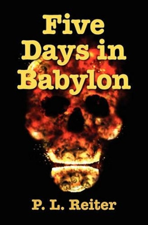 Five Days in Babylon by P L Reiter 9781419688997