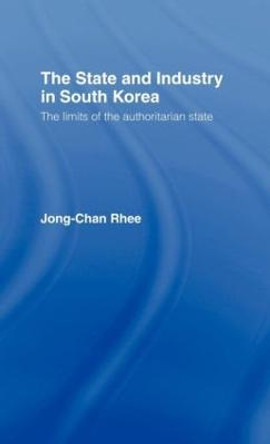 The State and Industry in South Korea: The Limits of the Authoritarian State by Jong-Chan Rhee