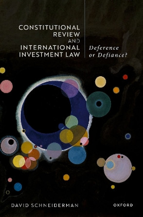 Constitutional Review and International Investment Law: Deference or Defiance? by Prof David Schneiderman 9780198885566