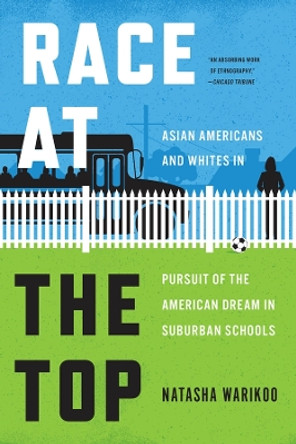 Race at the Top: Asian Americans and Whites in Pursuit of the American Dream in Suburban Schools by Natasha Warikoo 9780226833439