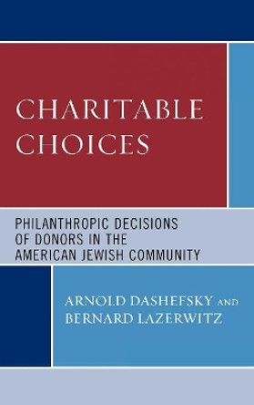 Charitable Choices: Philanthropic Decisions of Donors in the American Jewish Community by Arnold Dashefsky 9780739109878