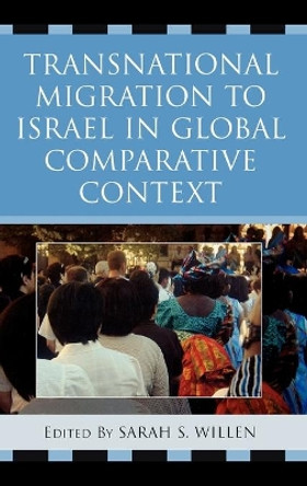 Transnational Migration to Israel in Global Comparative Context by Sarah S. Willen 9780739110676