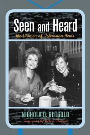 Seen and Heard: The Women of Television News by Nichola D. Gutgold 9780739120187