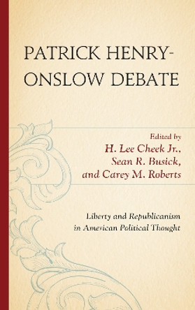 Patrick Henry-Onslow Debate: Liberty and Republicanism in American Political Thought by H. Lee Cheek 9780739120781