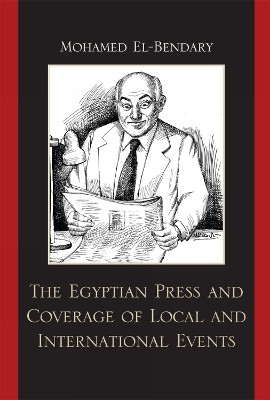The Egyptian Press and Coverage of Local and International Events by Mohamed El-Bendary 9780739124314