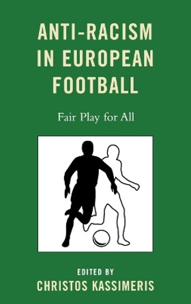 Anti-Racism in European Football: Fair Play for All by Christos Kassimeris 9780739126110