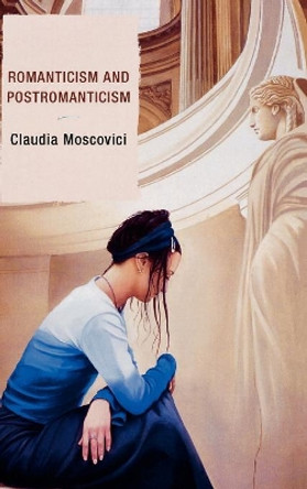 Romanticism and Postromanticism by Claudia Moscovici 9780739116746