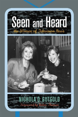 Seen and Heard: The Women of Television News by Nichola D. Gutgold 9780739120170