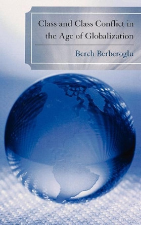 Class and Class Conflict in the Age of Globalization by Professor Berch Berberoglu 9780739124291