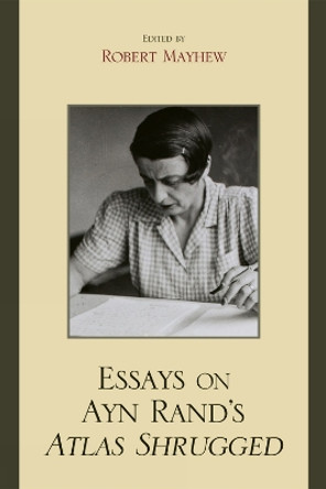 Essays on Ayn Rand's Atlas Shrugged by Robert Mayhew 9780739127797