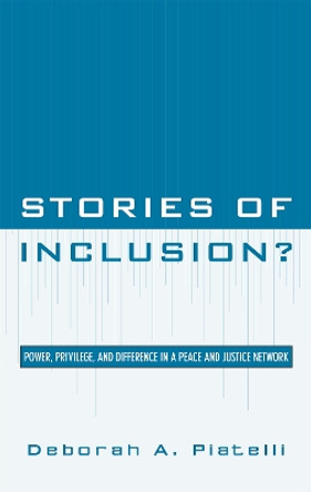 Stories of Inclusion?: Power, Privilege, and Difference in a Peace and Justice Network by Deborah A. Piatelli 9780739131473