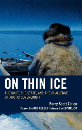 On Thin Ice: The Inuit, the State, and the Challenge of Arctic Sovereignty by Barry Scott Zellen 9780739132784