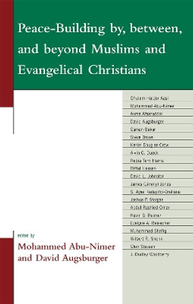 Peace-Building by, between, and beyond Muslims and Evangelical Christians by Mohammed Abu-Nimer 9780739135211