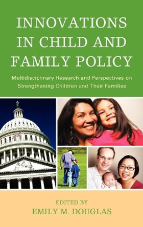 Innovations in Child and Family Policy: Multidisciplinary Research and Perspectives on Strengthening Children and Their Families by Emily M. Douglas 9780739137901