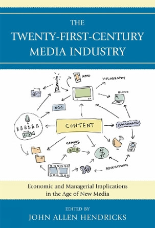 The Twenty-First-Century Media Industry: Economic and Managerial Implications in the Age of New Media by John Allen Hendricks 9780739140031