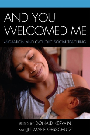 And You Welcomed Me: Migration and Catholic Social Teaching by Donald Kerwin 9780739141007