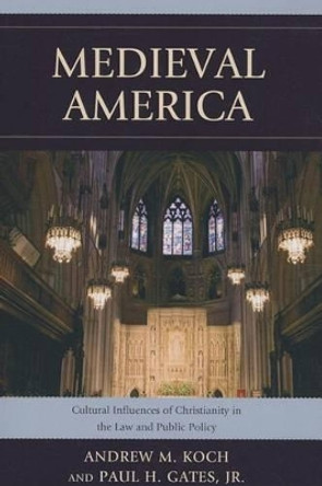 Medieval America: Cultural Influences of Christianity in the Law and Public Policy by Andrew M. Koch 9780739188101