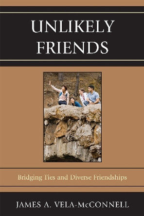 Unlikely Friends: Bridging Ties and Diverse Friendships by James A. Vela-McConnell 9780739148747