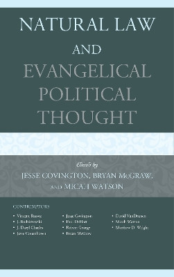 Natural Law and Evangelical Political Thought by Jesse Covington 9780739173220