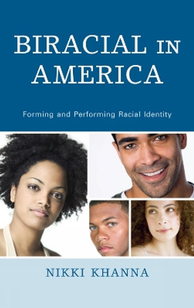 Biracial in America: Forming and Performing Racial Identity by Nikki Khanna 9780739184431