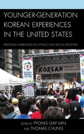 Younger-Generation Korean Experiences in the United States: Personal Narratives on Ethnic and Racial Identities by Pyong Gap Min 9780739191415