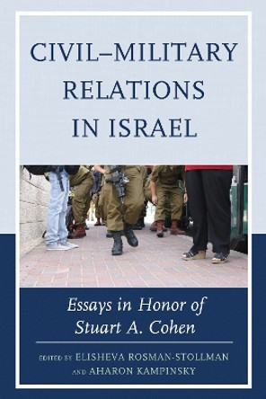 Civil-Military Relations in Israel: Essays in Honor of Stuart A. Cohen by Elisheva Rosman-Stollman 9780739194164