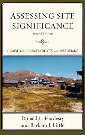 Assessing Site Significance: A Guide for Archaeologists and Historians by Donald L. Hardesty 9780759111264